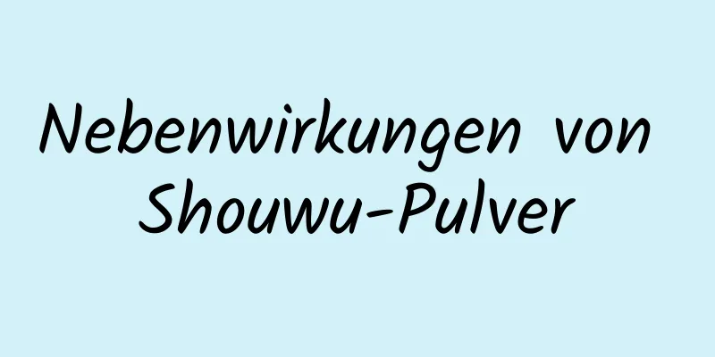 Nebenwirkungen von Shouwu-Pulver