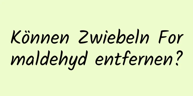 Können Zwiebeln Formaldehyd entfernen?