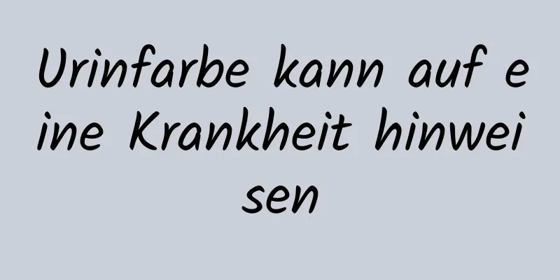 Urinfarbe kann auf eine Krankheit hinweisen