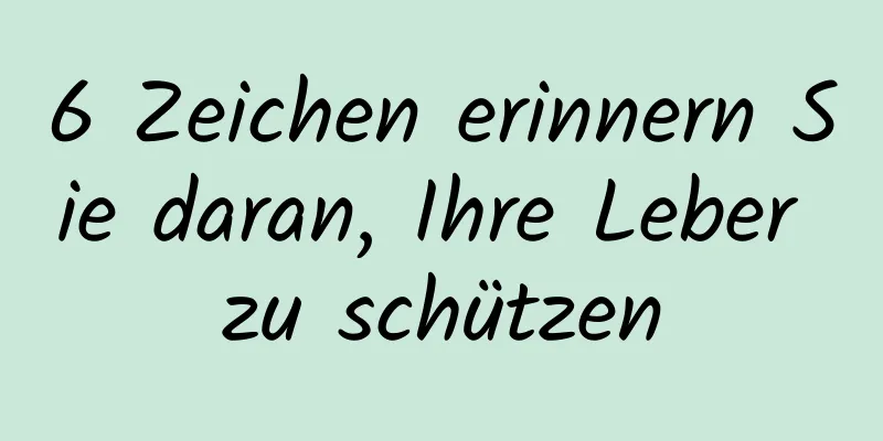 6 Zeichen erinnern Sie daran, Ihre Leber zu schützen
