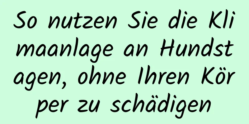 So nutzen Sie die Klimaanlage an Hundstagen, ohne Ihren Körper zu schädigen