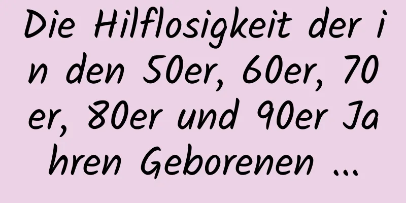Die Hilflosigkeit der in den 50er, 60er, 70er, 80er und 90er Jahren Geborenen ...