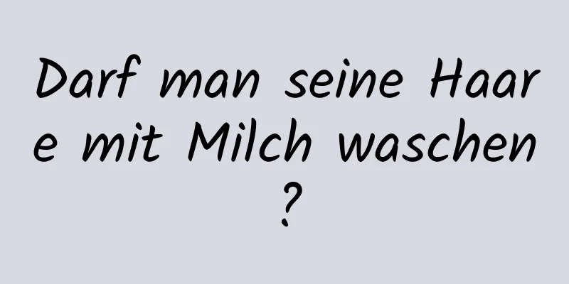 Darf man seine Haare mit Milch waschen?