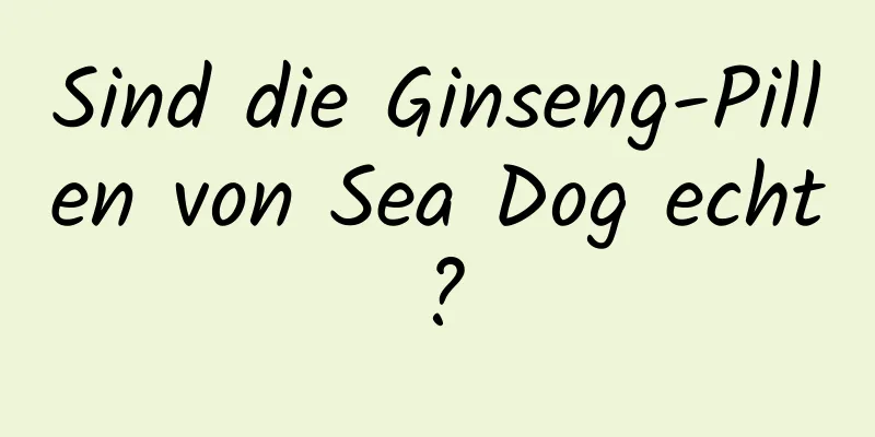 Sind die Ginseng-Pillen von Sea Dog echt?