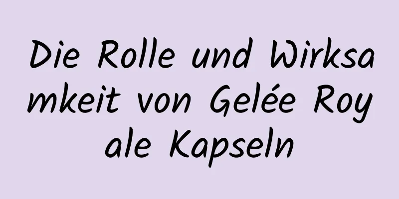 Die Rolle und Wirksamkeit von Gelée Royale Kapseln