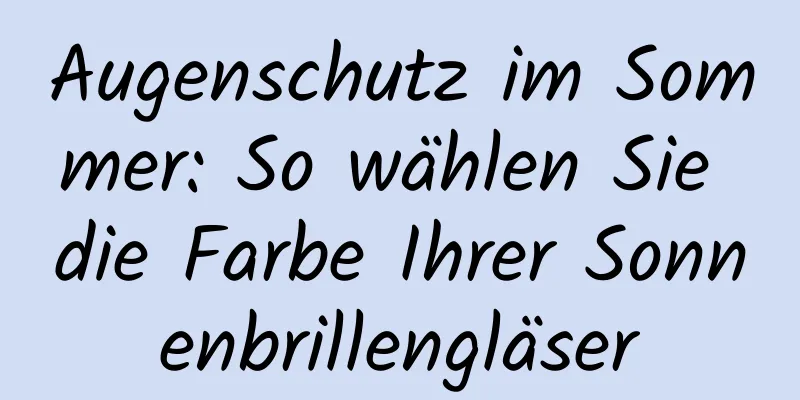 Augenschutz im Sommer: So wählen Sie die Farbe Ihrer Sonnenbrillengläser