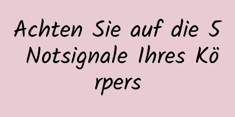 Achten Sie auf die 5 Notsignale Ihres Körpers