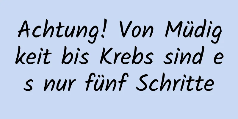 Achtung! Von Müdigkeit bis Krebs sind es nur fünf Schritte