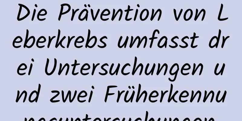 Die Prävention von Leberkrebs umfasst drei Untersuchungen und zwei Früherkennungsuntersuchungen.