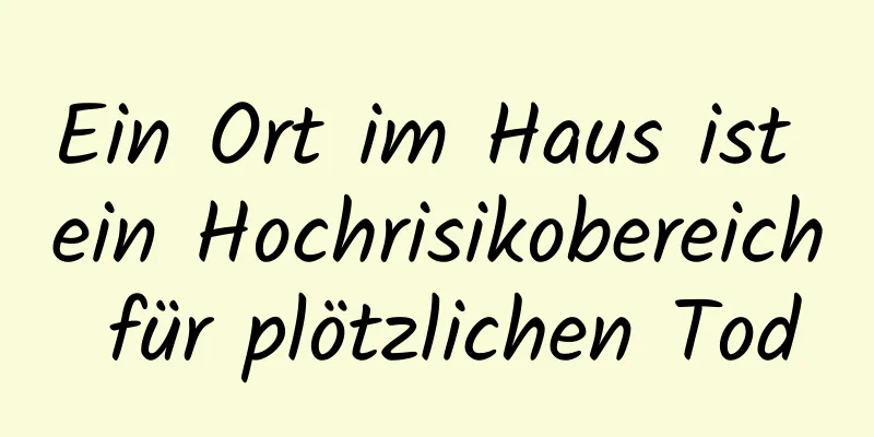 Ein Ort im Haus ist ein Hochrisikobereich für plötzlichen Tod