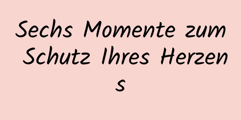 Sechs Momente zum Schutz Ihres Herzens