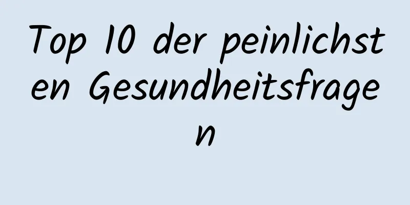 Top 10 der peinlichsten Gesundheitsfragen