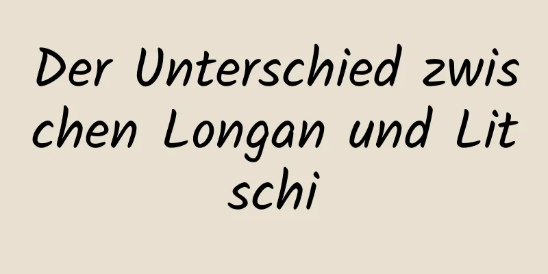 Der Unterschied zwischen Longan und Litschi