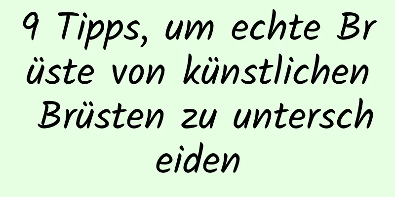 9 Tipps, um echte Brüste von künstlichen Brüsten zu unterscheiden