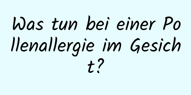 Was tun bei einer Pollenallergie im Gesicht?