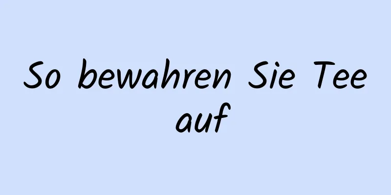 So bewahren Sie Tee auf