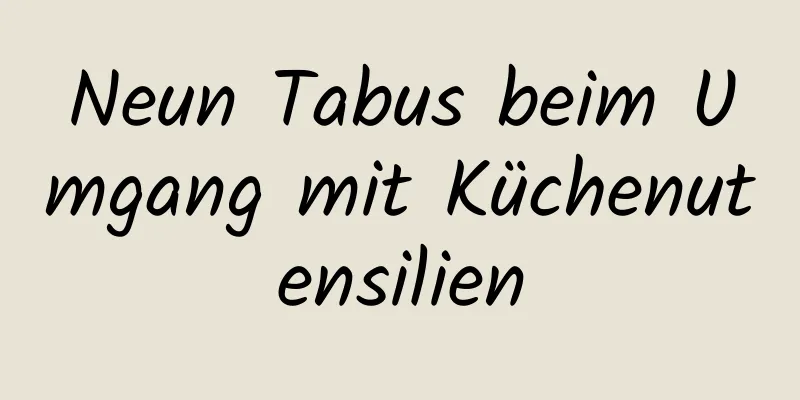 Neun Tabus beim Umgang mit Küchenutensilien