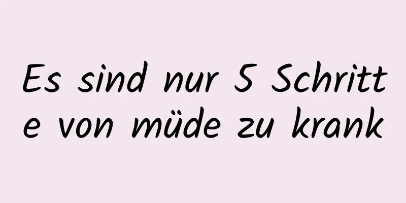 Es sind nur 5 Schritte von müde zu krank