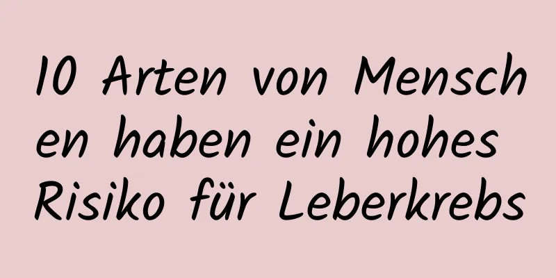 10 Arten von Menschen haben ein hohes Risiko für Leberkrebs