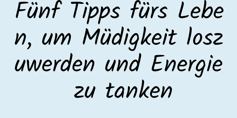 Fünf Tipps fürs Leben, um Müdigkeit loszuwerden und Energie zu tanken