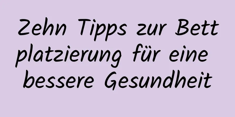 Zehn Tipps zur Bettplatzierung für eine bessere Gesundheit