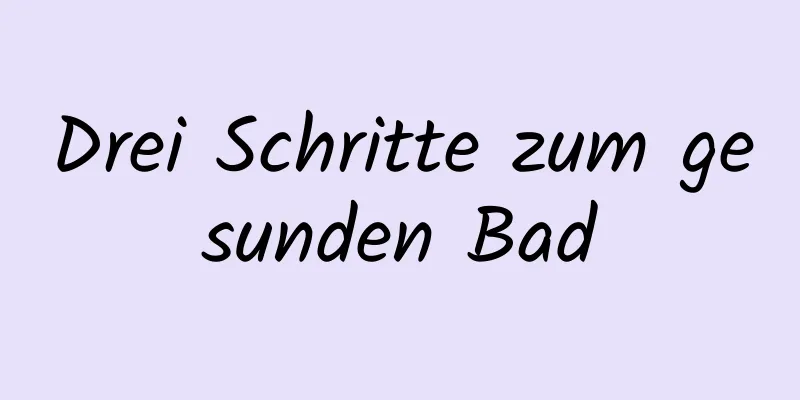 Drei Schritte zum gesunden Bad