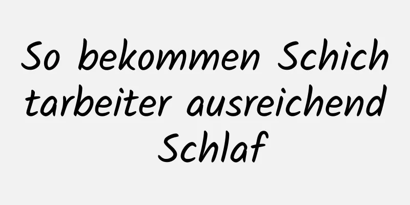 So bekommen Schichtarbeiter ausreichend Schlaf
