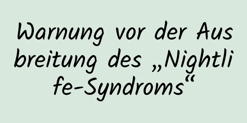 Warnung vor der Ausbreitung des „Nightlife-Syndroms“