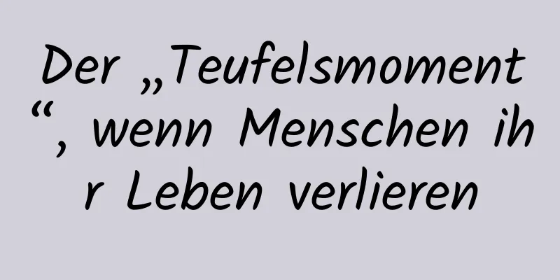 Der „Teufelsmoment“, wenn Menschen ihr Leben verlieren