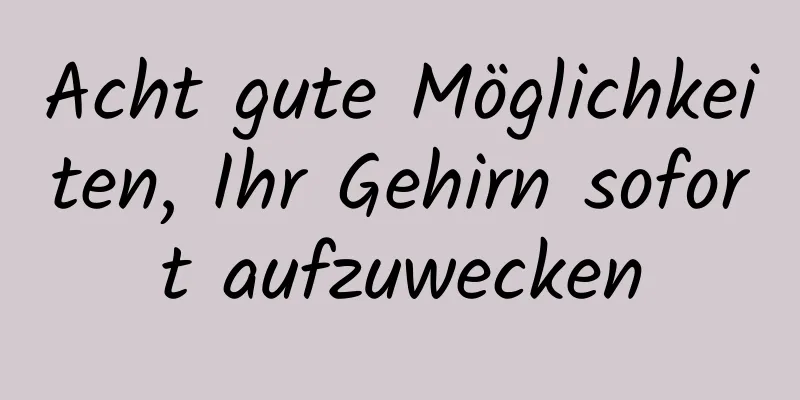 Acht gute Möglichkeiten, Ihr Gehirn sofort aufzuwecken