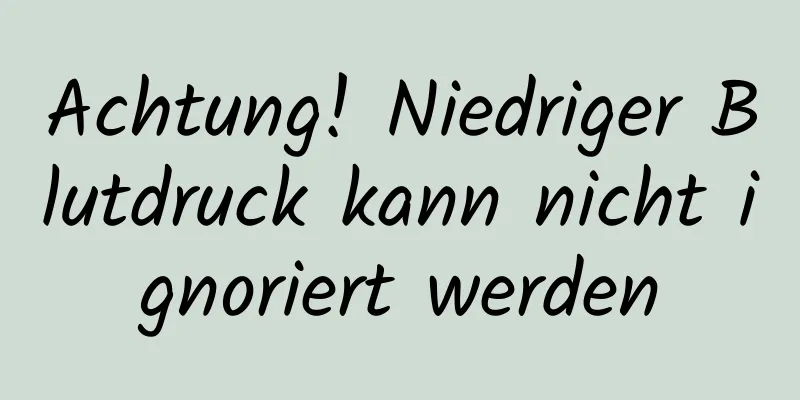 Achtung! Niedriger Blutdruck kann nicht ignoriert werden
