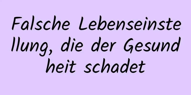 Falsche Lebenseinstellung, die der Gesundheit schadet