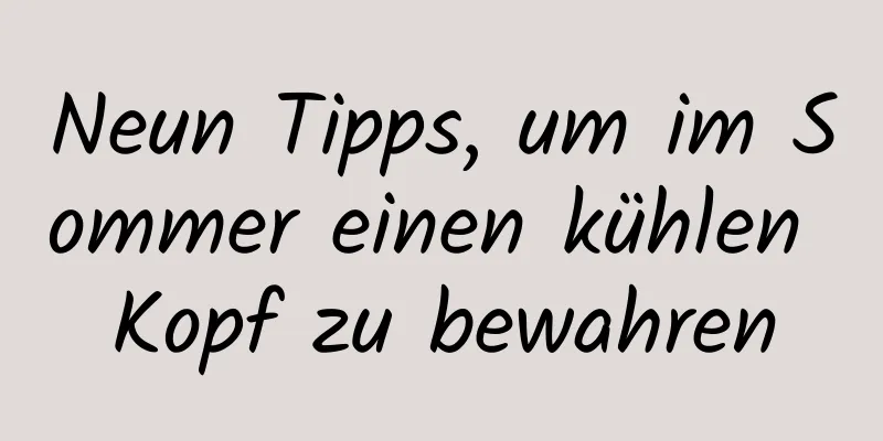 Neun Tipps, um im Sommer einen kühlen Kopf zu bewahren
