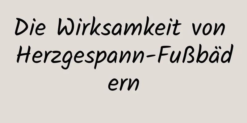 Die Wirksamkeit von Herzgespann-Fußbädern