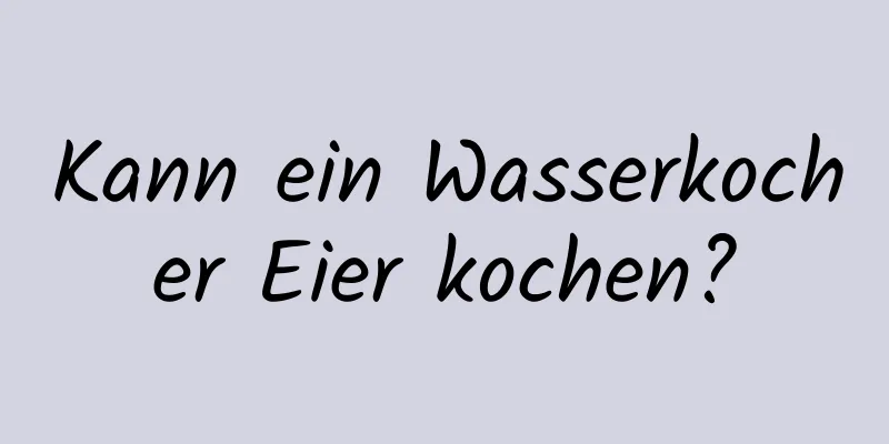 Kann ein Wasserkocher Eier kochen?