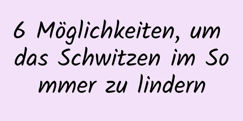 6 Möglichkeiten, um das Schwitzen im Sommer zu lindern
