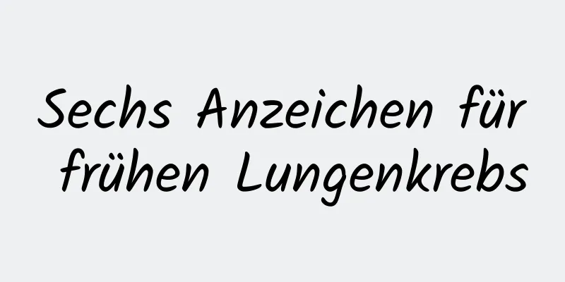 Sechs Anzeichen für frühen Lungenkrebs