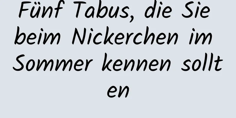 Fünf Tabus, die Sie beim Nickerchen im Sommer kennen sollten
