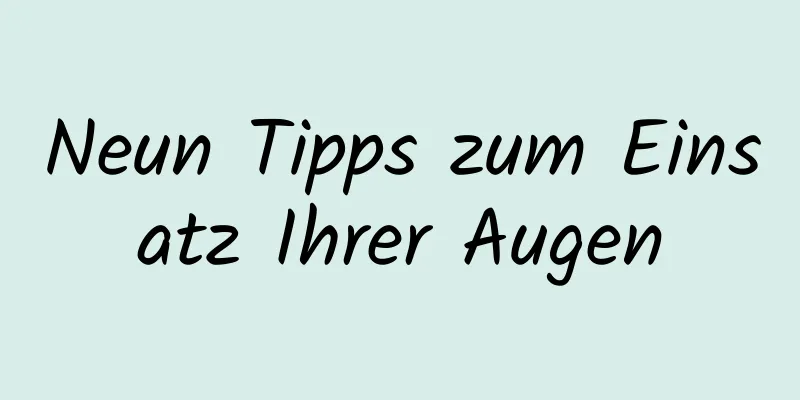 Neun Tipps zum Einsatz Ihrer Augen