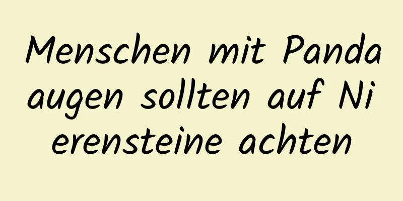 Menschen mit Pandaaugen sollten auf Nierensteine ​​achten