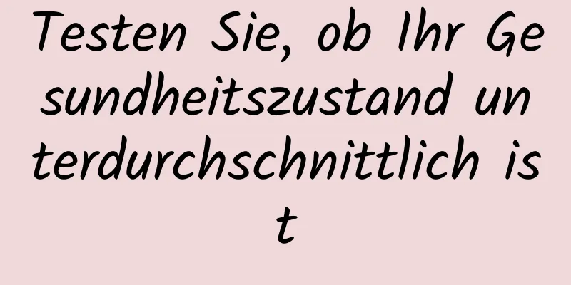 Testen Sie, ob Ihr Gesundheitszustand unterdurchschnittlich ist