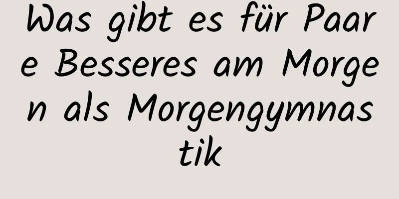 Was gibt es für Paare Besseres am Morgen als Morgengymnastik
