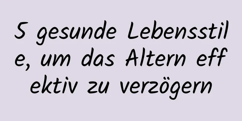 5 gesunde Lebensstile, um das Altern effektiv zu verzögern