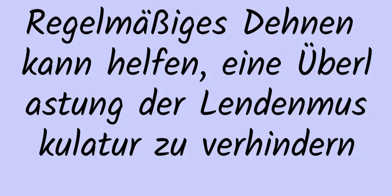 Regelmäßiges Dehnen kann helfen, eine Überlastung der Lendenmuskulatur zu verhindern