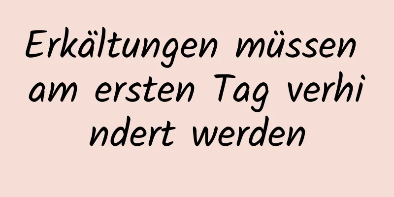 Erkältungen müssen am ersten Tag verhindert werden