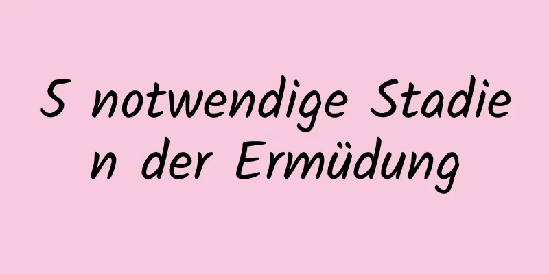 5 notwendige Stadien der Ermüdung