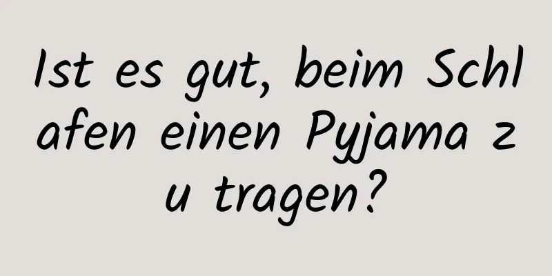 Ist es gut, beim Schlafen einen Pyjama zu tragen?