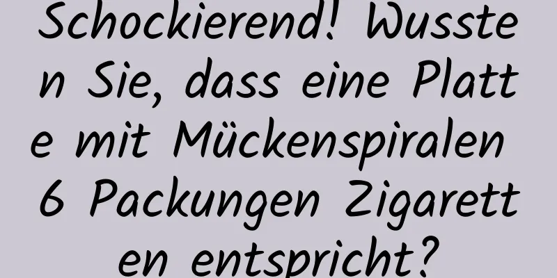 Schockierend! Wussten Sie, dass eine Platte mit Mückenspiralen 6 Packungen Zigaretten entspricht?