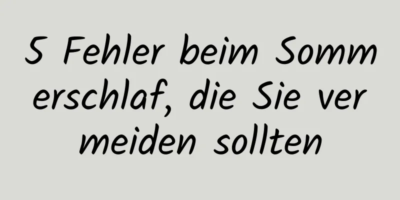 5 Fehler beim Sommerschlaf, die Sie vermeiden sollten