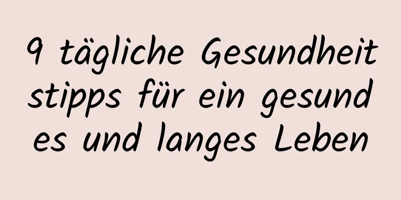 9 tägliche Gesundheitstipps für ein gesundes und langes Leben
